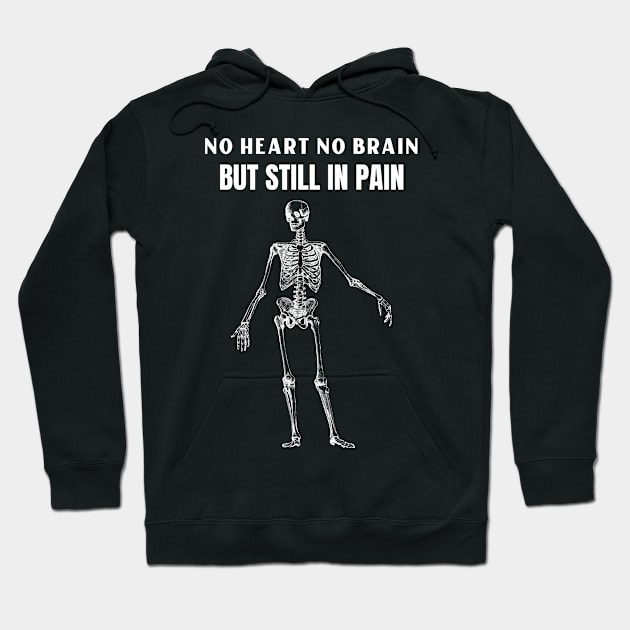 Funny Skeleton No Heart No Brain But Still In Pain Hoodie by BuddyandPrecious